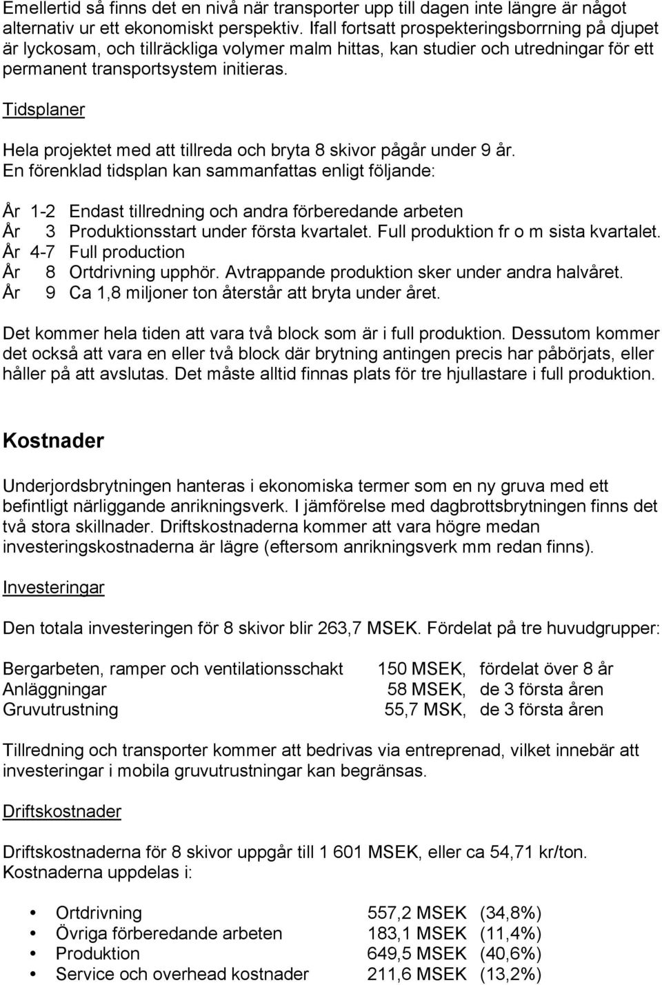 Tidsplaner Hela projektet med att tillreda och bryta 8 skivor pågår under 9 år.