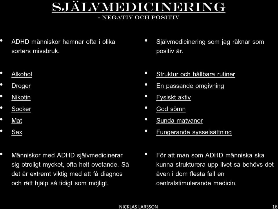 Så det är extremt viktig med att få diagnos och rätt hjälp så tidigt som möjligt. Självmedicinering som jag räknar som positiv är.