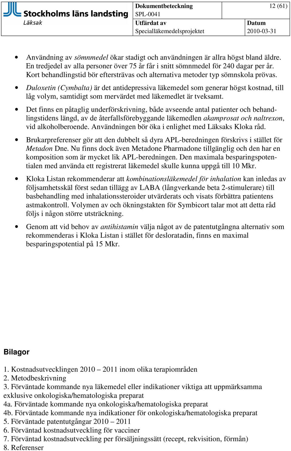 Duloxetin (Cymbalta) är det antidepressiva läkemedel som generar högst kostnad, till låg volym, samtidigt som mervärdet med läkemedlet är tveksamt.