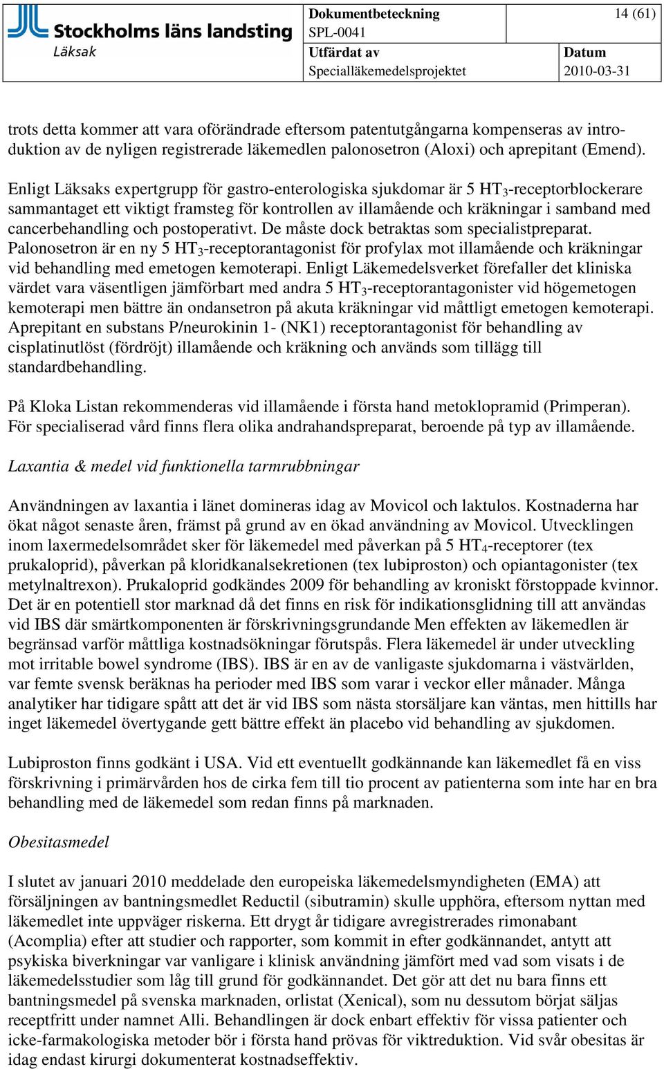 och postoperativt. De måste dock betraktas som specialistpreparat. Palonosetron är en ny 5 HT 3 -receptorantagonist för profylax mot illamående och kräkningar vid behandling med emetogen kemoterapi.