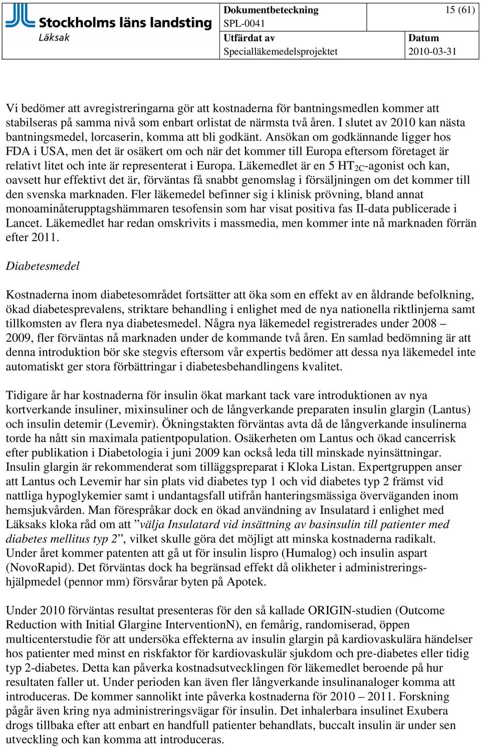 Ansökan om godkännande ligger hos FDA i USA, men det är osäkert om och när det kommer till Europa eftersom företaget är relativt litet och inte är representerat i Europa.