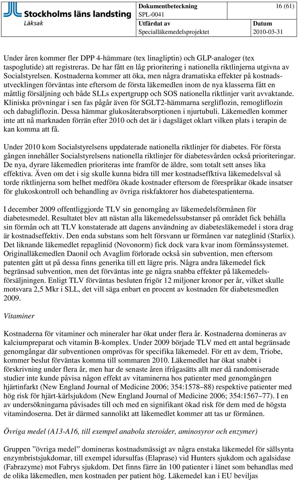 Kostnaderna kommer att öka, men några dramatiska effekter på kostnadsutvecklingen förväntas inte eftersom de första läkemedlen inom de nya klasserna fått en måttlig försäljning och både SLLs