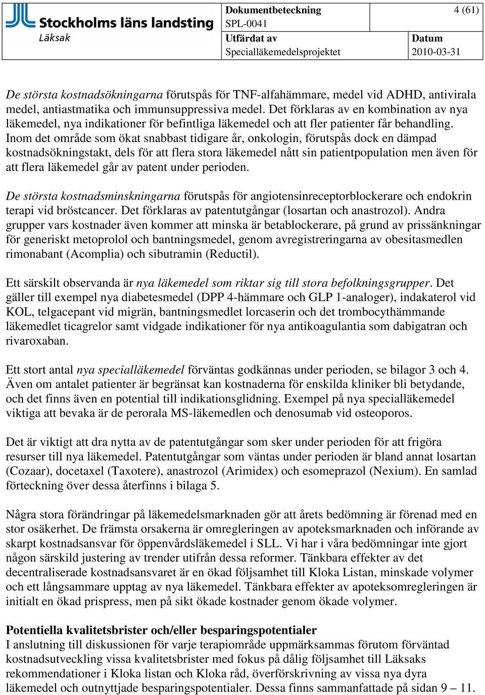 Inom det område som ökat snabbast tidigare år, onkologin, förutspås dock en dämpad kostnadsökningstakt, dels för att flera stora läkemedel nått sin patientpopulation men även för att flera läkemedel