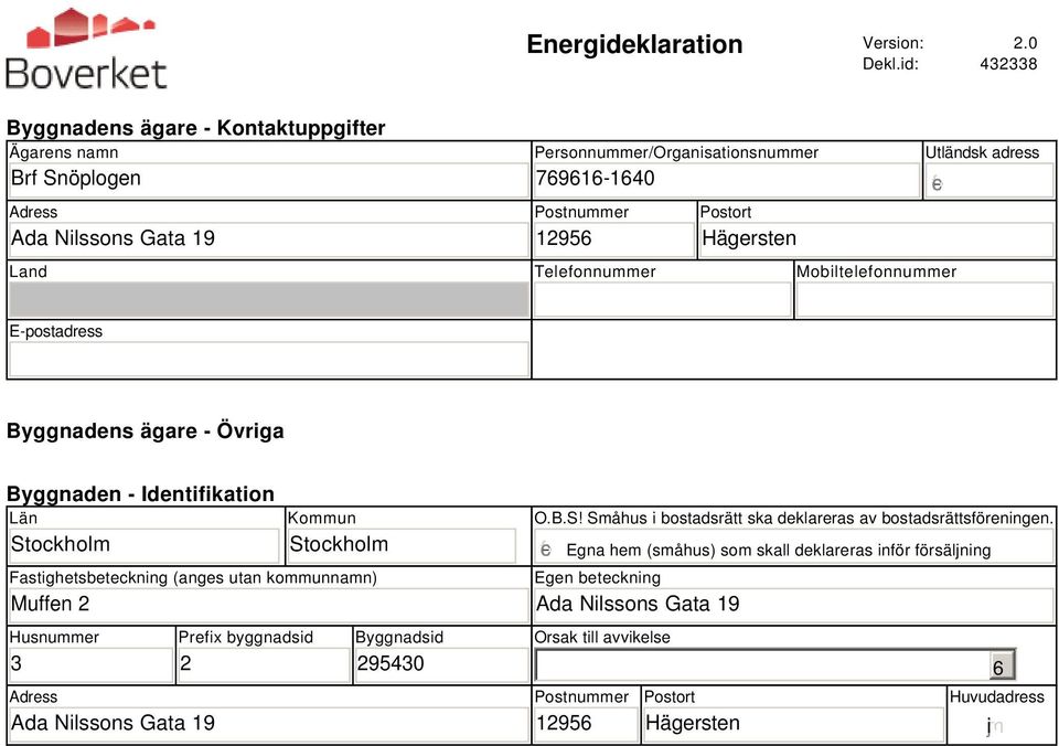 Telefonnummer Mobiltelefonnummer Utländsk adress gfedc E-postadress Byggnadens ägare - Övriga Byggnaden - Identifikation Län Stockholm Kommun Stockholm Fastighetsbeteckning (anges utan