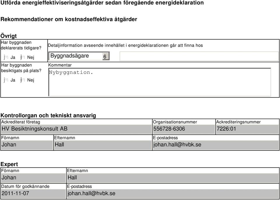 i Nej Detaljinformation avseende innehållet i energideklarationen går att finna hos Byggnadsägare Kommentar Nybyggnation.