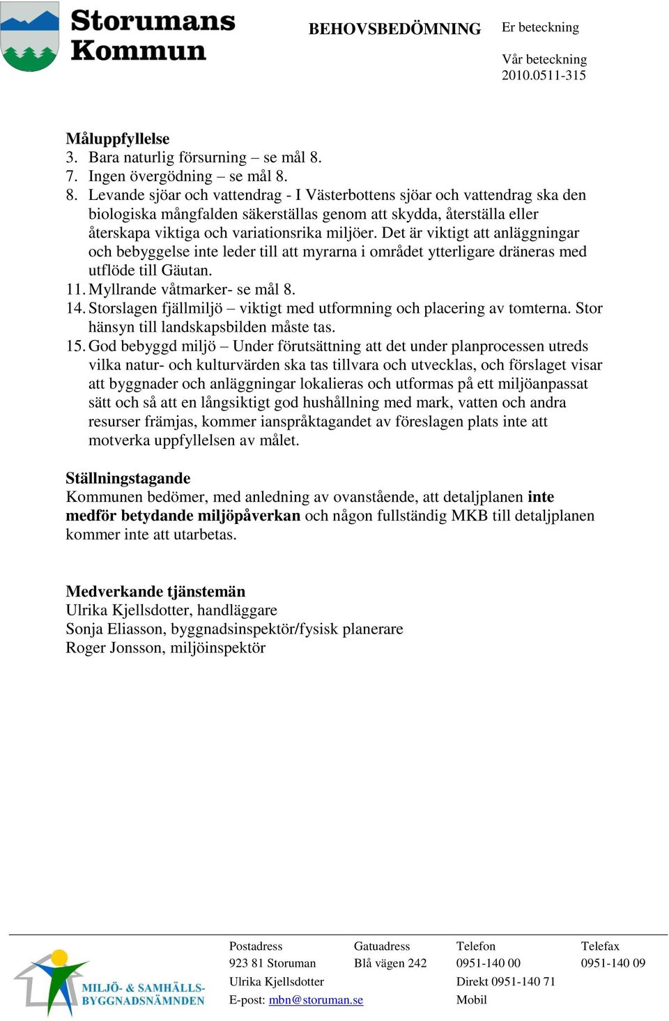 8. Levande sjöar och vattendrag - I Västerbottens sjöar och vattendrag ska den biologiska mångfalden säkerställas genom att skydda, återställa eller återskapa viktiga och variationsrika miljöer.