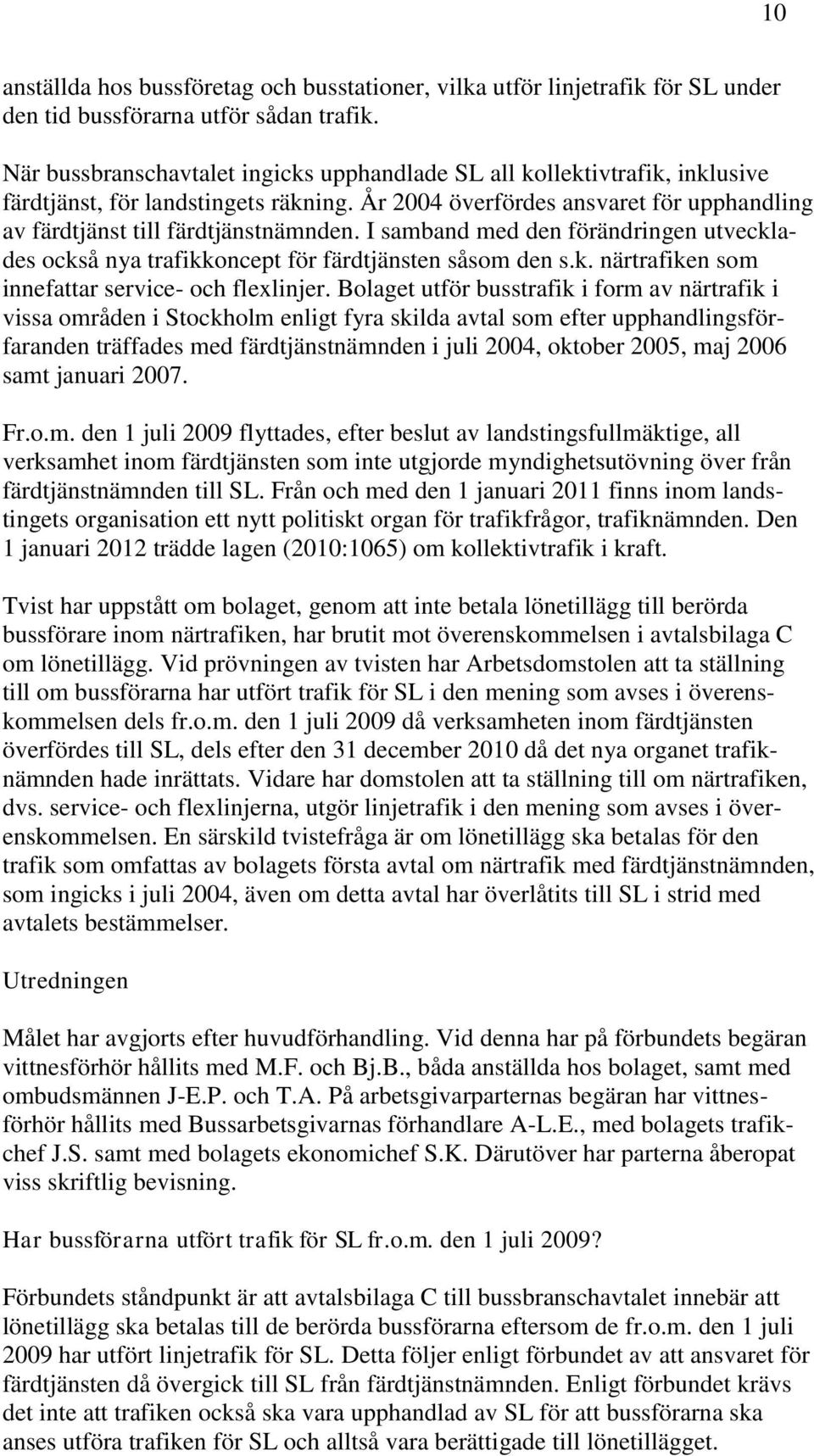 I samband med den förändringen utvecklades också nya trafikkoncept för färdtjänsten såsom den s.k. närtrafiken som innefattar service- och flexlinjer.