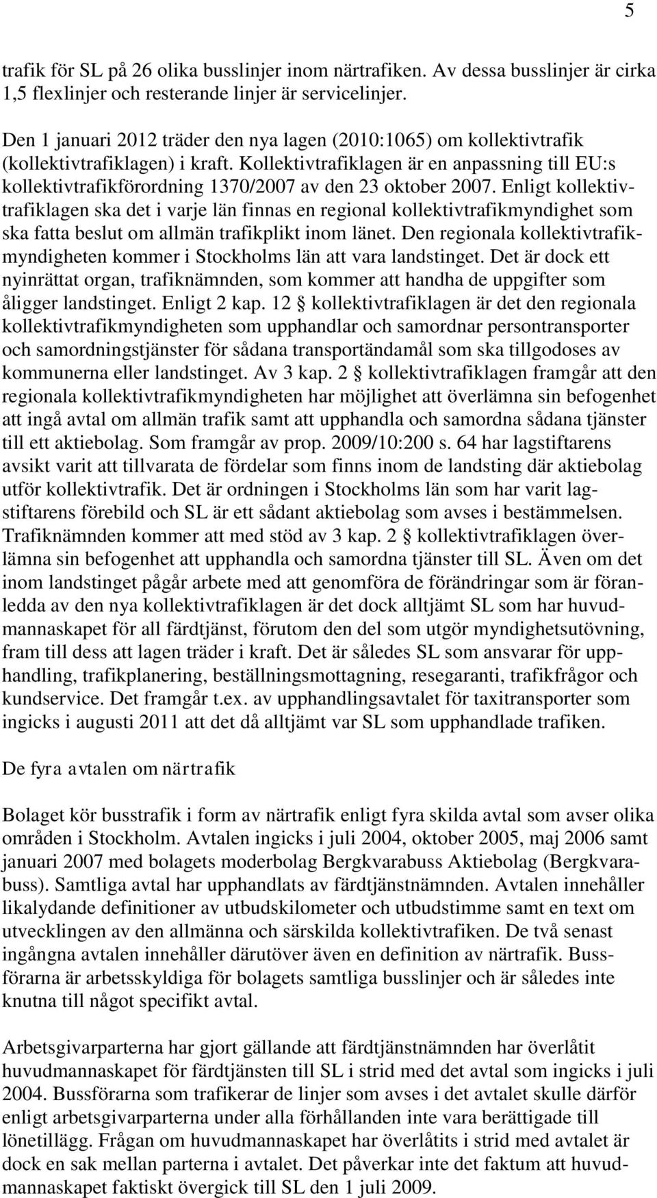 Kollektivtrafiklagen är en anpassning till EU:s kollektivtrafikförordning 1370/2007 av den 23 oktober 2007.