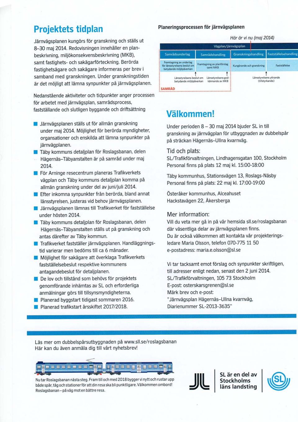 Berörda fastighetsägare och sakägare informeras per brev i samband med granskningen. Under granskningstiden är det möjligt att lämna synpunkter på järnvägsplanen.