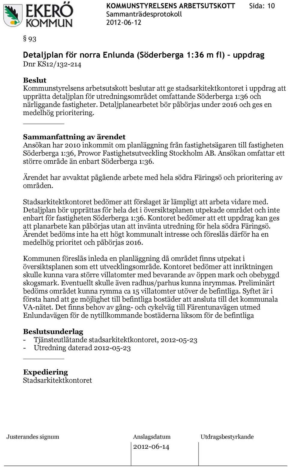 Ansökan har 2010 inkommit om planläggning från fastighetsägaren till fastigheten Söderberga 1:36, Prowor Fastighetsutveckling Stockholm AB.