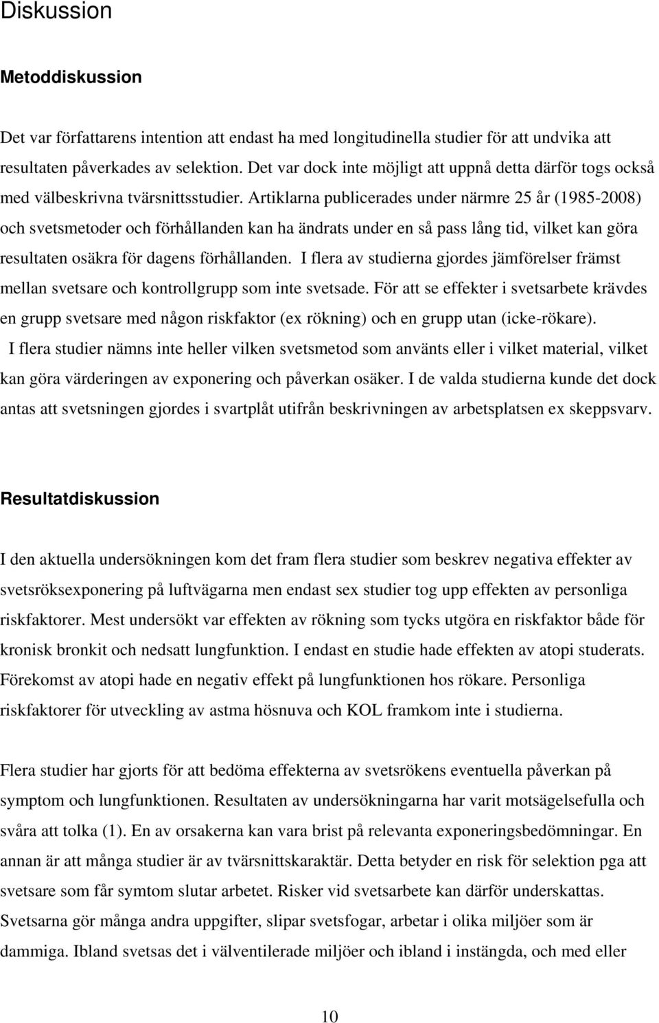 Artiklarna publicerades under närmre 25 år (1985-2008) och svetsmetoder och förhållanden kan ha ändrats under en så pass lång tid, vilket kan göra resultaten osäkra för dagens förhållanden.