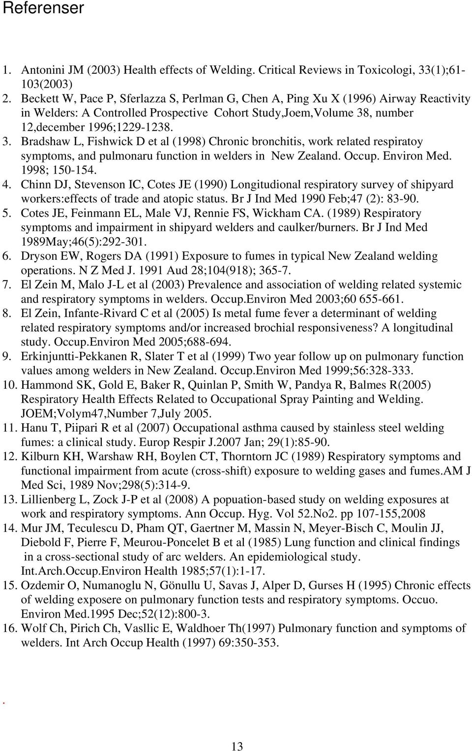 , number 12,december 1996;1229-1238. 3. Bradshaw L, Fishwick D et al (1998) Chronic bronchitis, work related respiratoy symptoms, and pulmonaru function in welders in New Zealand. Occup. Environ Med.