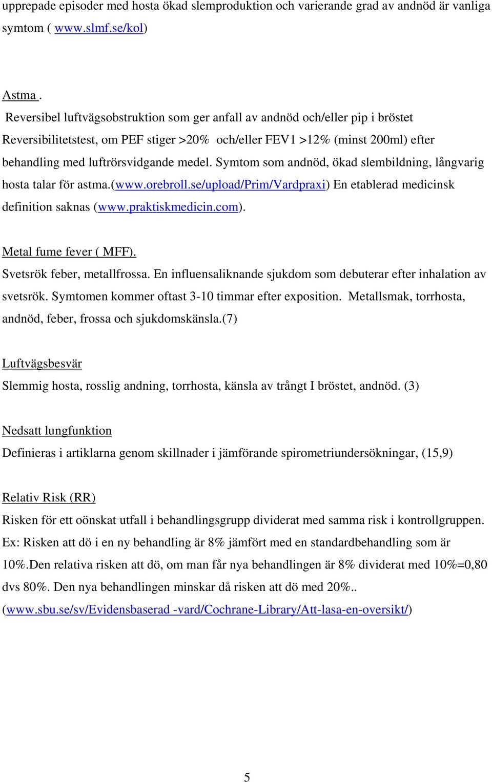 Symtom som andnöd, ökad slembildning, långvarig hosta talar för astma.(www.orebroll.se/upload/prim/vardpraxi) En etablerad medicinsk definition saknas (www.praktiskmedicin.com).