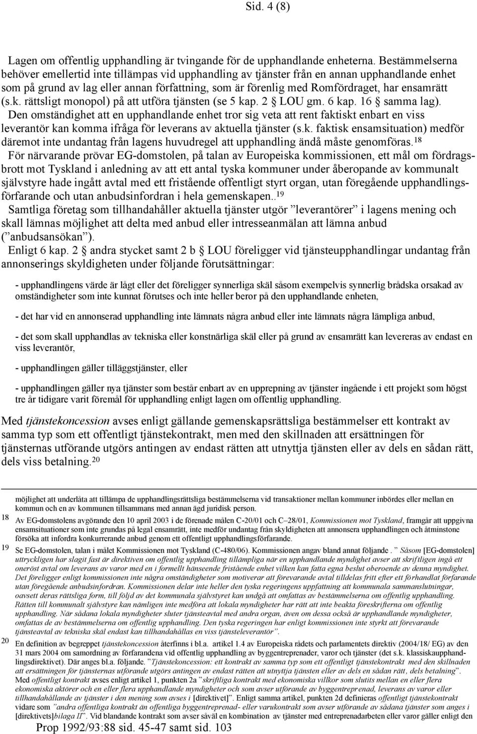 ensamrätt (s.k. rättsligt monopol) på att utföra tjänsten (se 5 kap. 2 LOU gm. 6 kap. 16 samma lag).