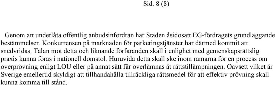 Talan mot detta och liknande förfaranden skall i enlighet med gemenskapsrättslig praxis kunna föras i nationell domstol.