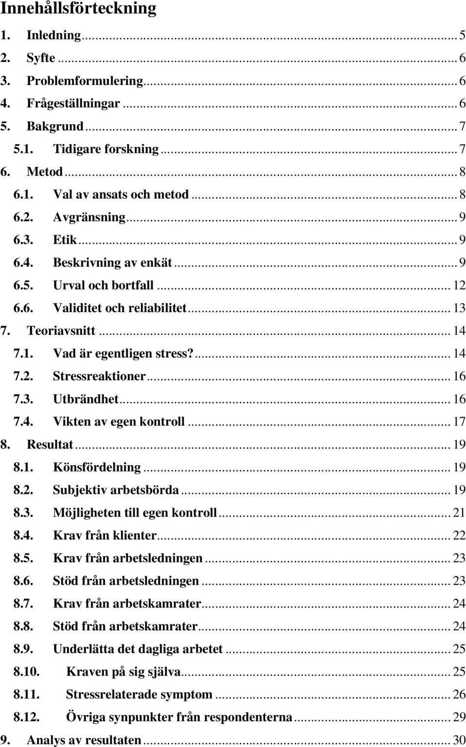 .. 16 7.3. Utbrändhet... 16 7.4. Vikten av egen kontroll... 17 8. Resultat... 19 8.1. Könsfördelning... 19 8.2. Subjektiv arbetsbörda... 19 8.3. Möjligheten till egen kontroll... 21 8.4. Krav från klienter.