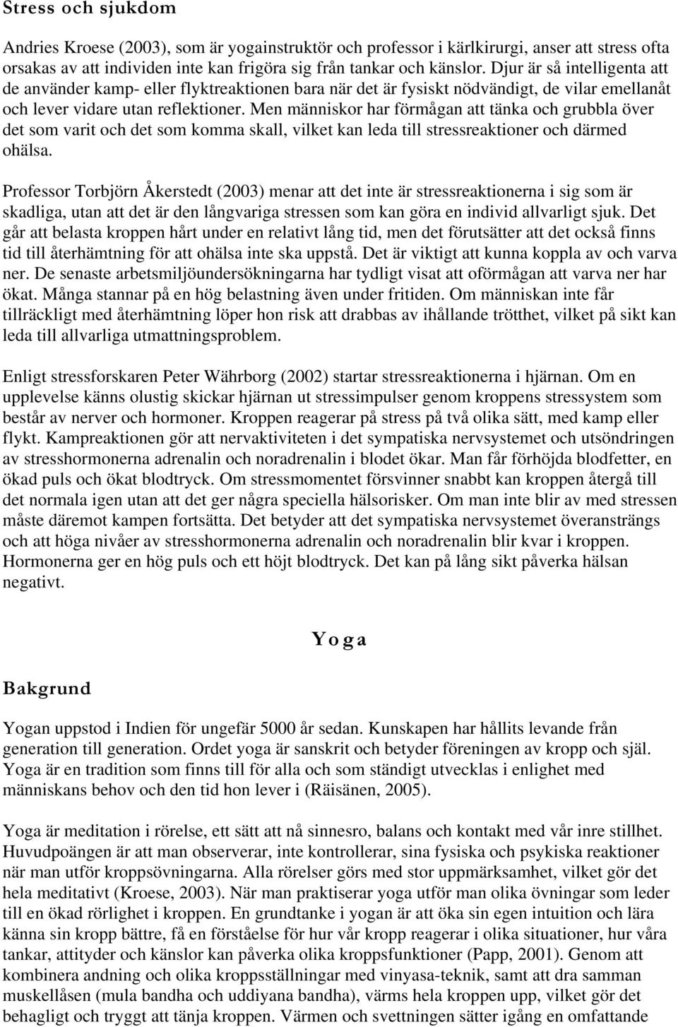 Men människor har förmågan att tänka och grubbla över det som varit och det som komma skall, vilket kan leda till stressreaktioner och därmed ohälsa.