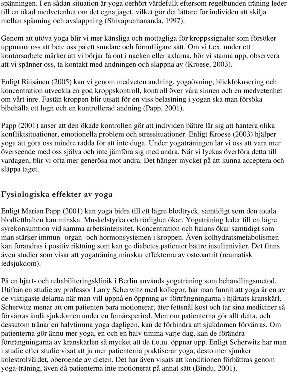 avslappning (Shivapremananda, 1997). Genom att utöva yoga blir vi mer känsliga och mottagliga för kroppssignaler som försöker uppmana oss att bete oss på ett sundare och förnuftigare sätt. Om vi t.ex.