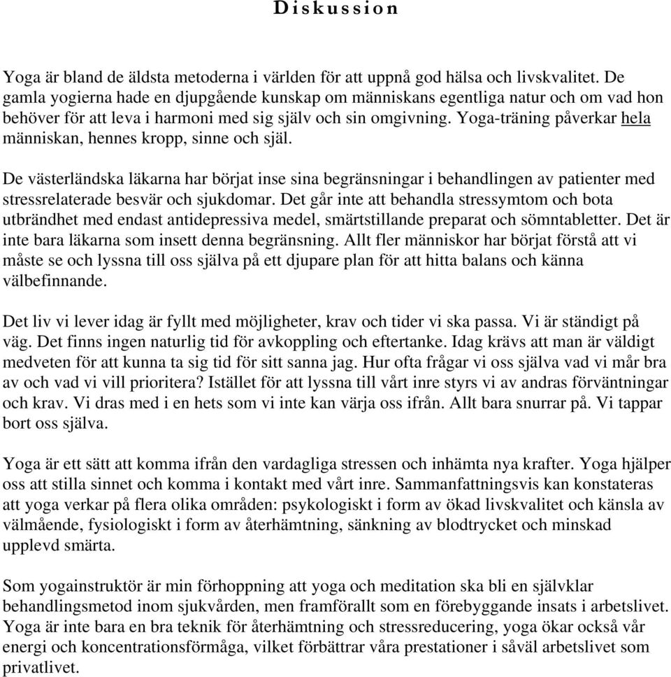 Yoga-träning påverkar hela människan, hennes kropp, sinne och själ. De västerländska läkarna har börjat inse sina begränsningar i behandlingen av patienter med stressrelaterade besvär och sjukdomar.