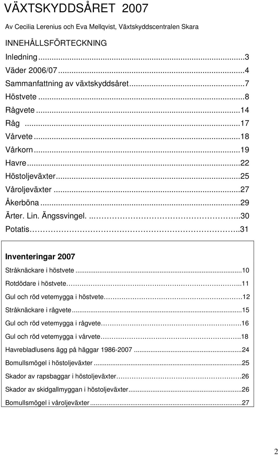 .31 Inventeringar 27 Stråknäckare i höstvete...1 Rotdödare i höstvete..11 Gul och röd vetemygga i höstvete 12 Stråknäckare i rågvete...15 Gul och röd vetemygga i rågvete.