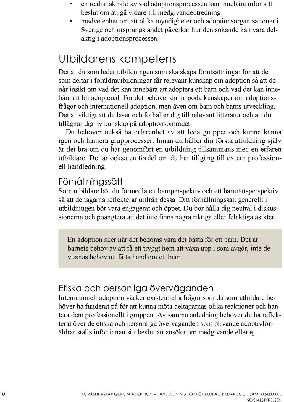 Utbildarens kompetens Det är du som leder utbildningen som ska skapa förutsättningar för att de som deltar i föräldrautbildningar får relevant kunskap om adoption så att de når insikt om vad det kan