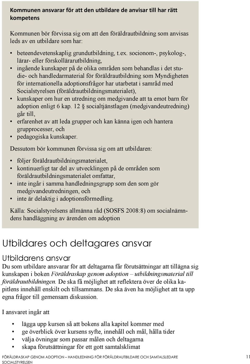 socionom-, psykolog-, lärar- eller förskollärarutbildning, ingående kunskaper på de olika områden som behandlas i det studie- och handledarmaterial för föräldrautbildning som Myndigheten för