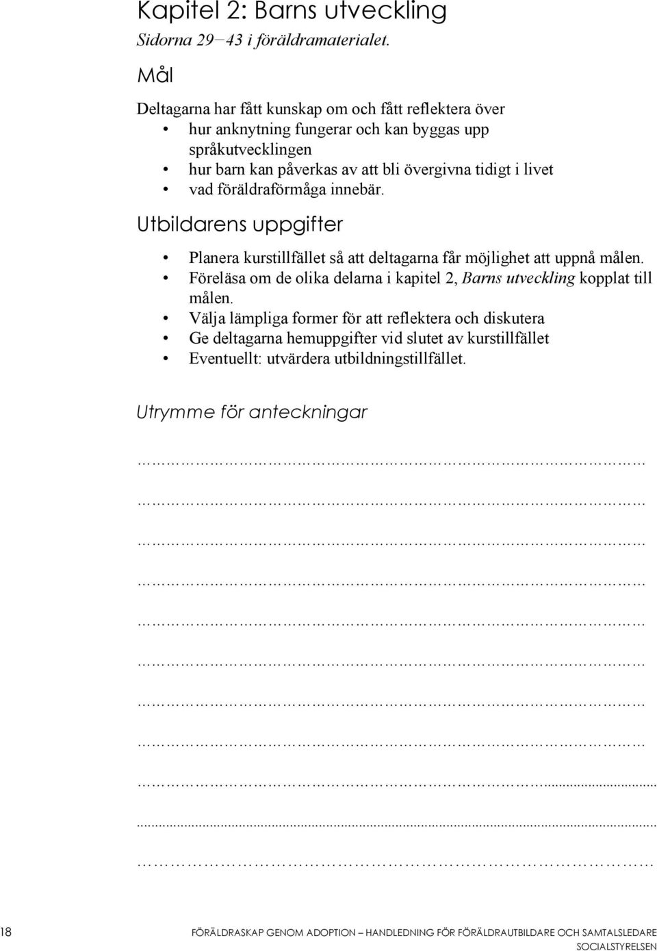 vad föräldraförmåga innebär. Utbildarens uppgifter Planera kurstillfället så att deltagarna får möjlighet att uppnå målen.