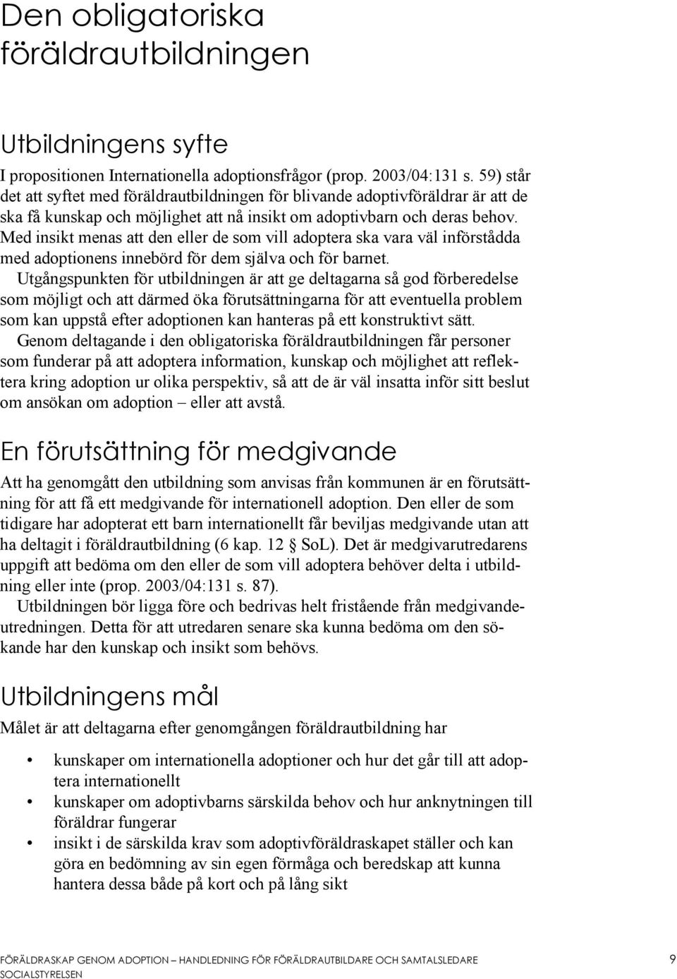 Med insikt menas att den eller de som vill adoptera ska vara väl införstådda med adoptionens innebörd för dem själva och för barnet.