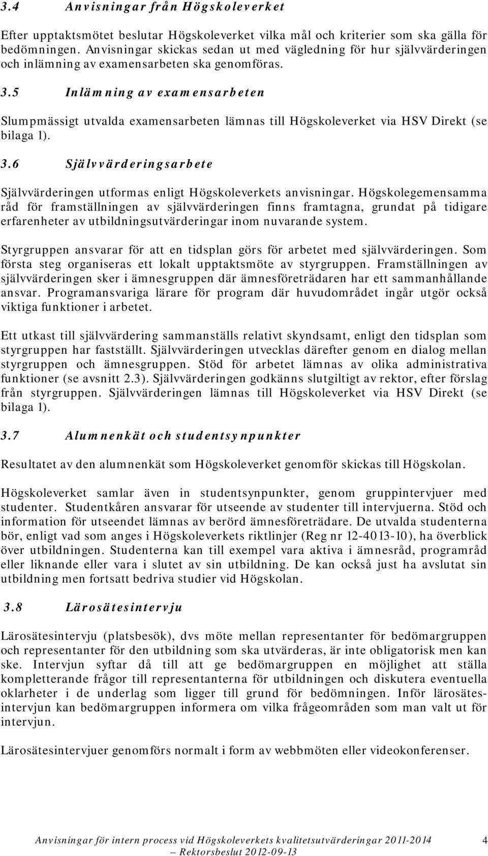 5 Inlämning av examensarbeten Slumpmässigt utvalda examensarbeten lämnas till Högskoleverket via HSV Direkt (se bilaga 1). 3.