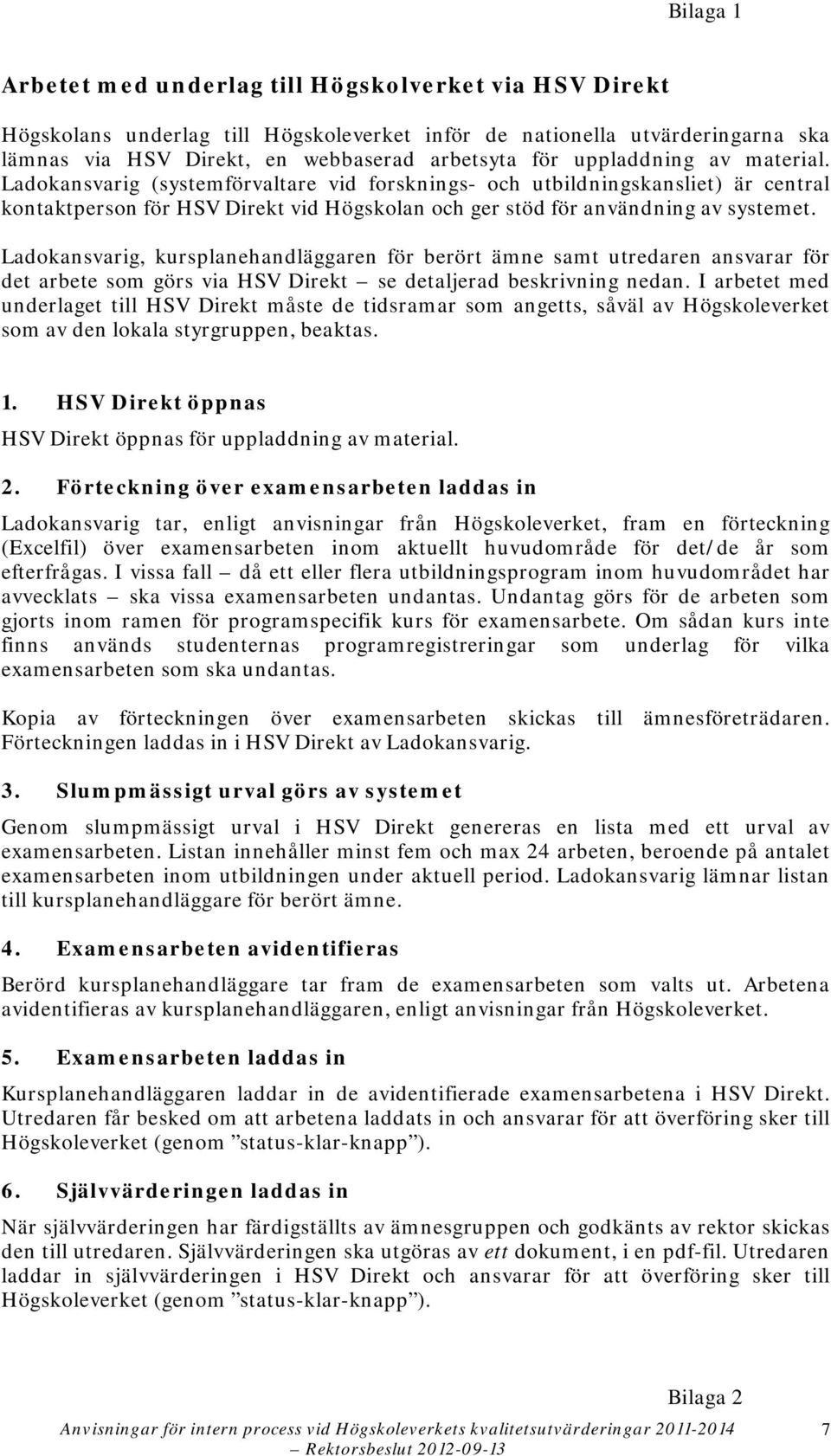 Ladokansvarig, kursplanehandläggaren för berört ämne samt utredaren ansvarar för det arbete som görs via HSV Direkt se detaljerad beskrivning nedan.