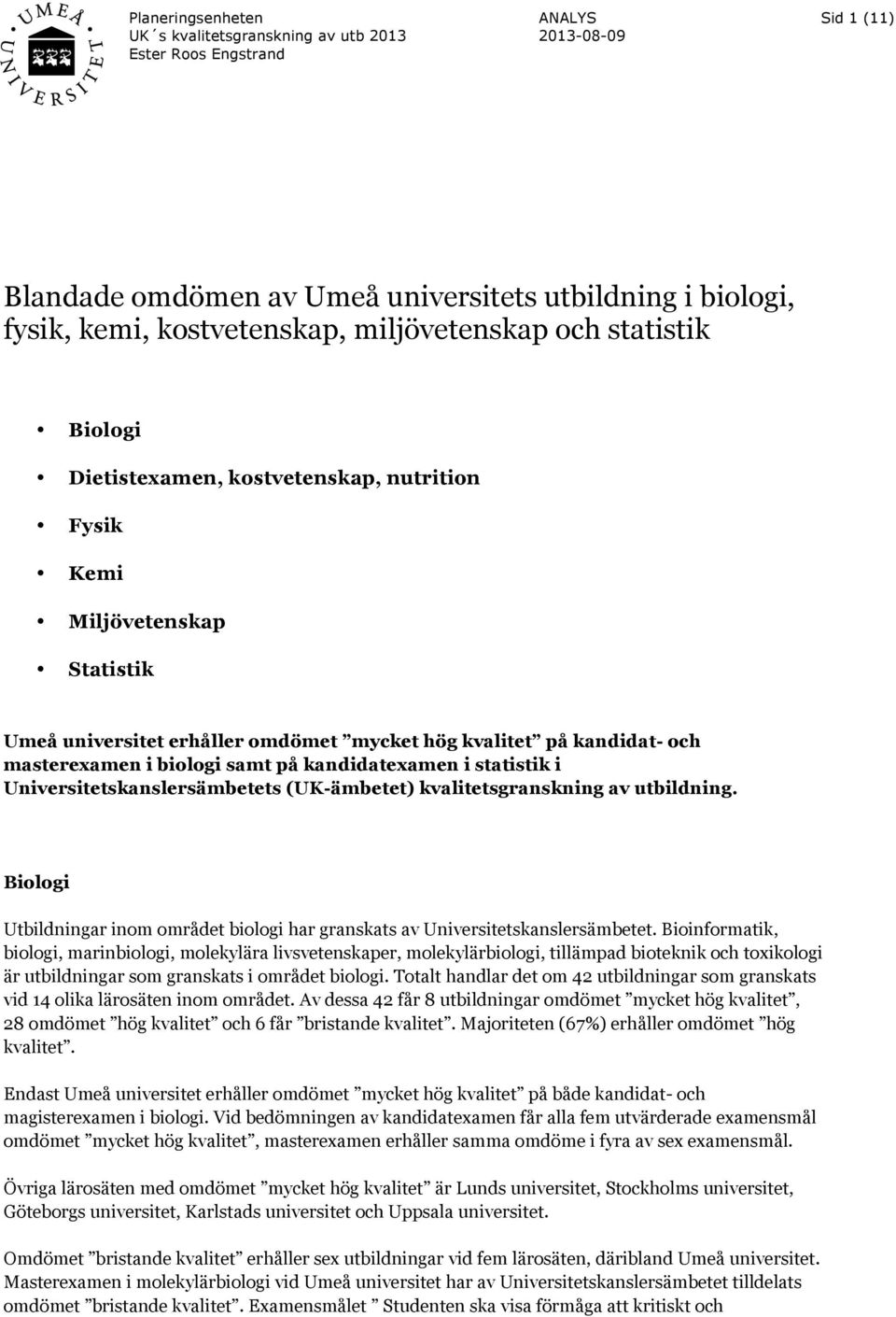 kvalitetsgranskning av utbildning. Biologi Utbildningar inom området biologi har granskats av Universitetskanslersämbetet.