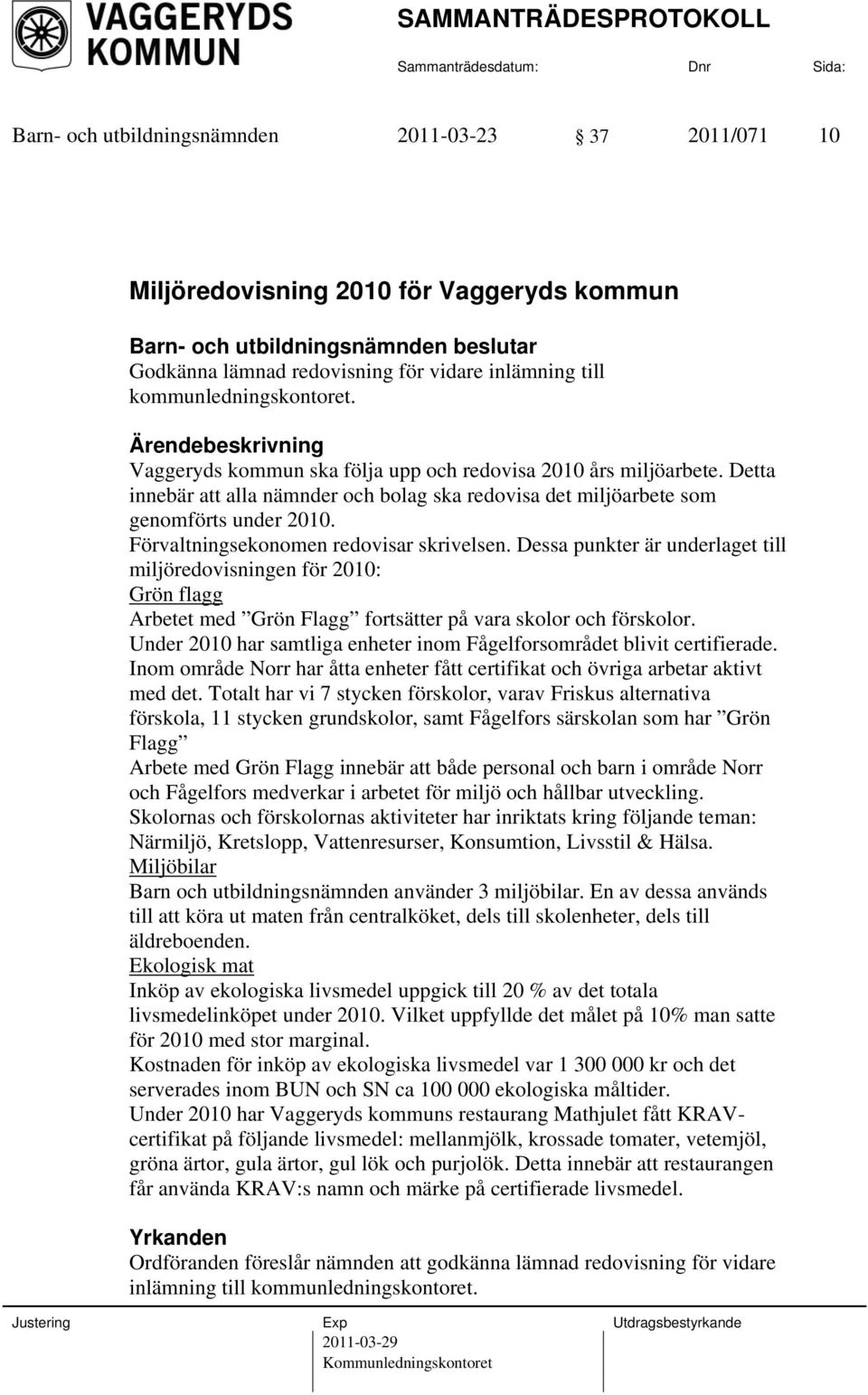 Förvaltningsekonomen redovisar skrivelsen. Dessa punkter är underlaget till miljöredovisningen för 2010: Grön flagg Arbetet med Grön Flagg fortsätter på vara skolor och förskolor.