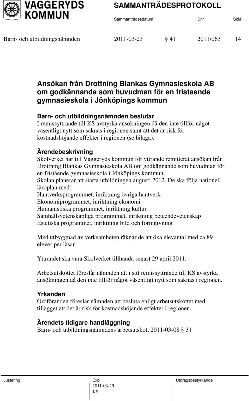 Skolverket har till Vaggeryds kommun för yttrande remitterat ansökan från Drottning Blankas Gymnasieskola AB om godkännande som huvudman för en fristående gymnasieskola i Jönköpings kommun.