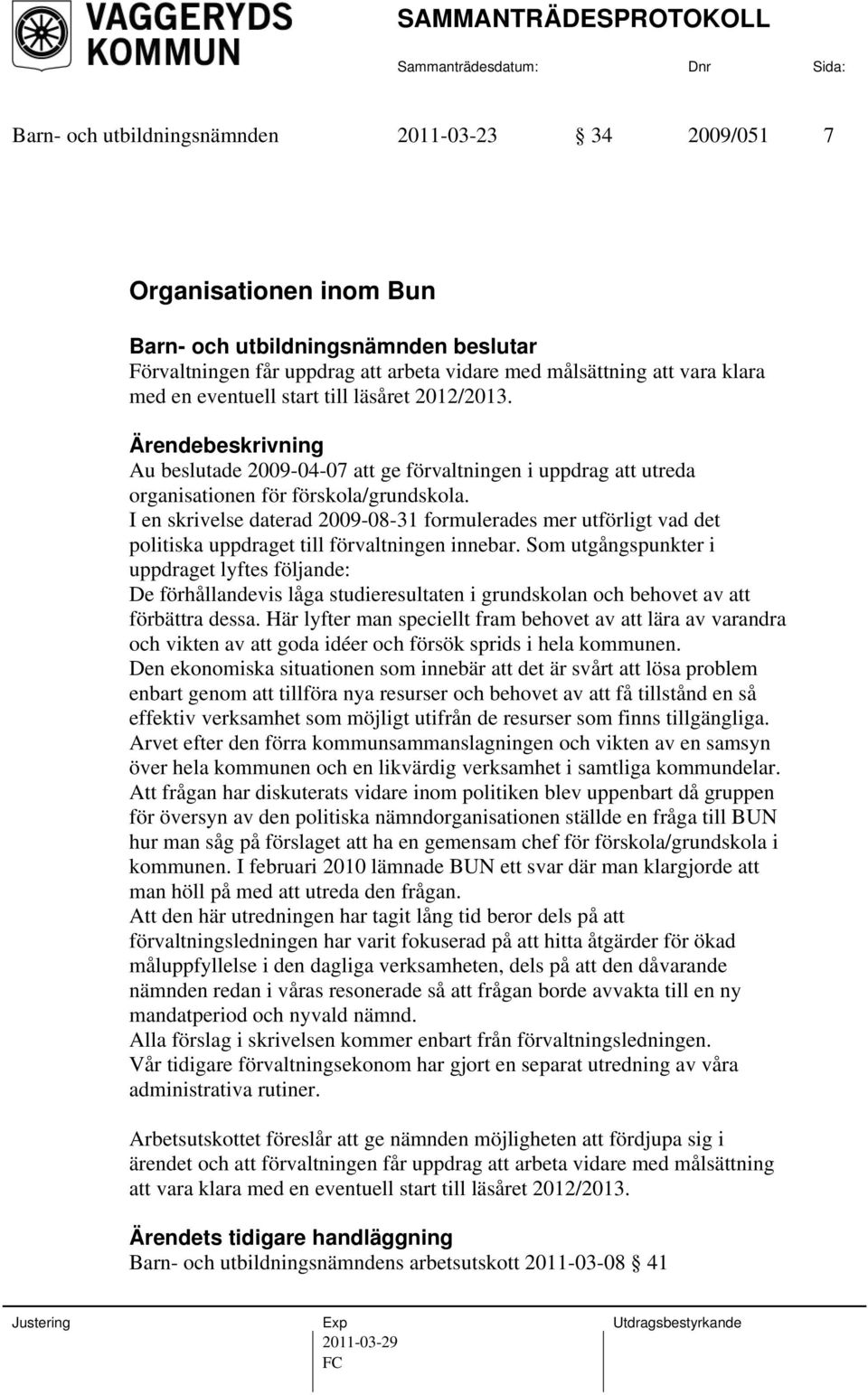 I en skrivelse daterad 2009-08-31 formulerades mer utförligt vad det politiska uppdraget till förvaltningen innebar.