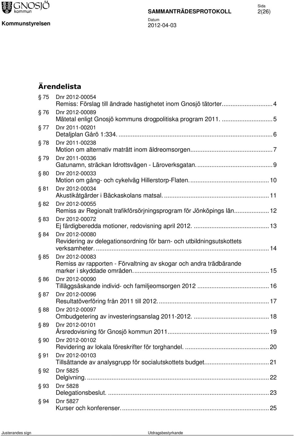 ... 9 80 Dnr 2012-00033 Motion om gång- och cykelväg Hillerstorp-Flaten.... 10 81 Dnr 2012-00034 Akustikåtgärder i Bäckaskolans matsal.