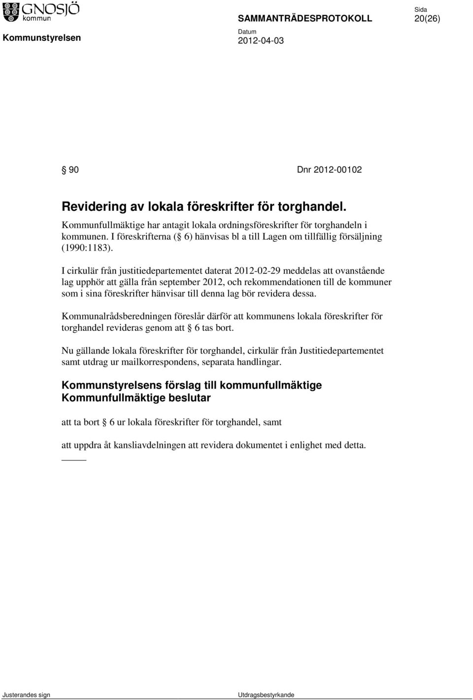 I cirkulär från justitiedepartementet daterat 2012-02-29 meddelas att ovanstående lag upphör att gälla från september 2012, och rekommendationen till de kommuner som i sina föreskrifter hänvisar till