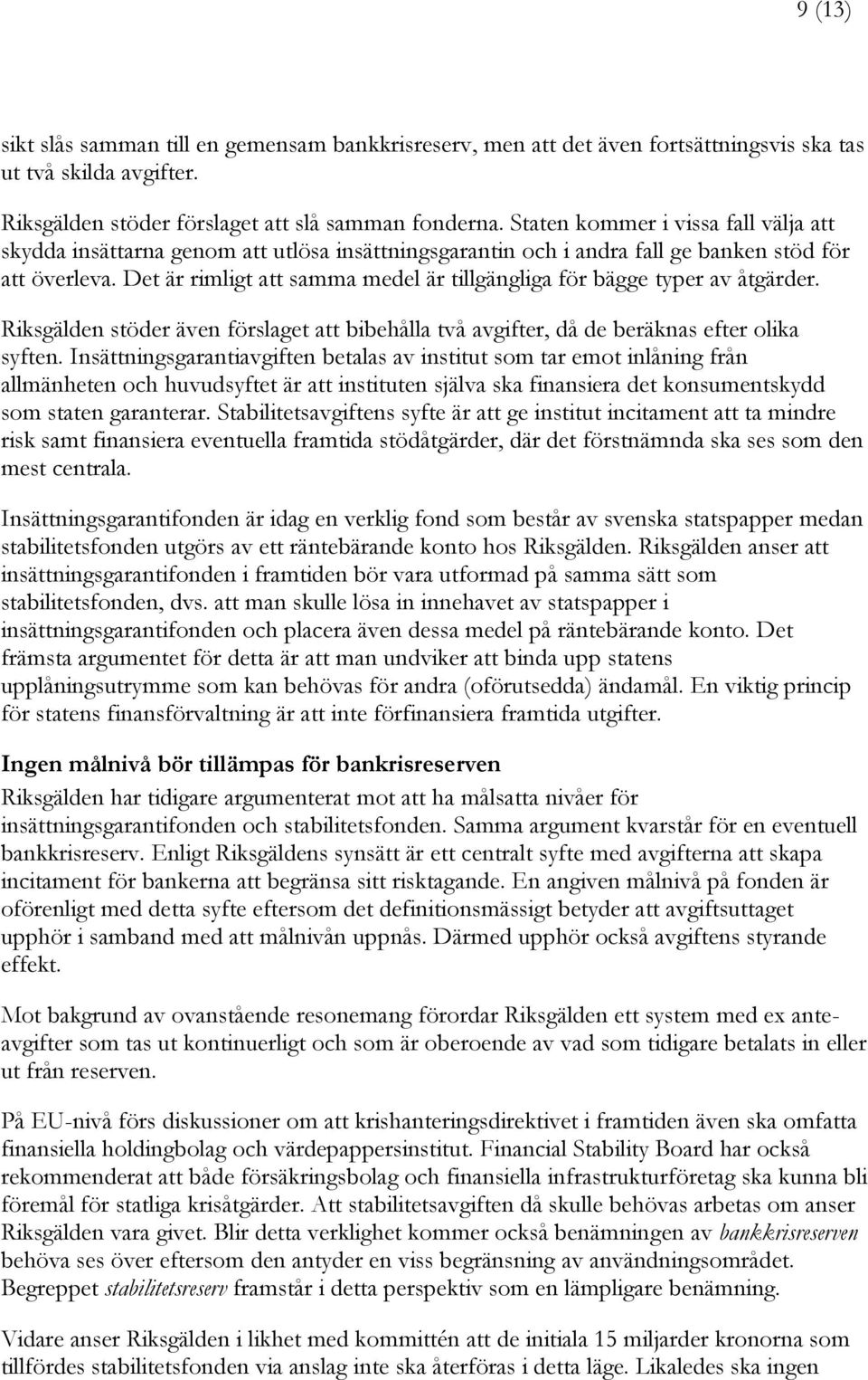 Det är rimligt att samma medel är tillgängliga för bägge typer av åtgärder. Riksgälden stöder även förslaget att bibehålla två avgifter, då de beräknas efter olika syften.