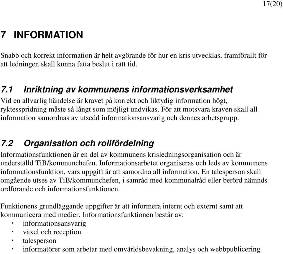 2 Organisation och rollfördelning Informationsfunktionen är en del av kommunens krisledningsorganisation och är underställd TiB/kommunchefen.