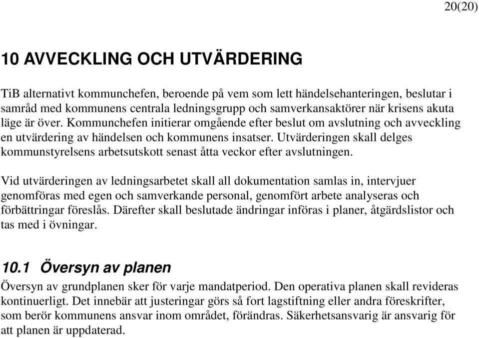 Utvärderingen skall delges kommunstyrelsens arbetsutskott senast åtta veckor efter avslutningen.