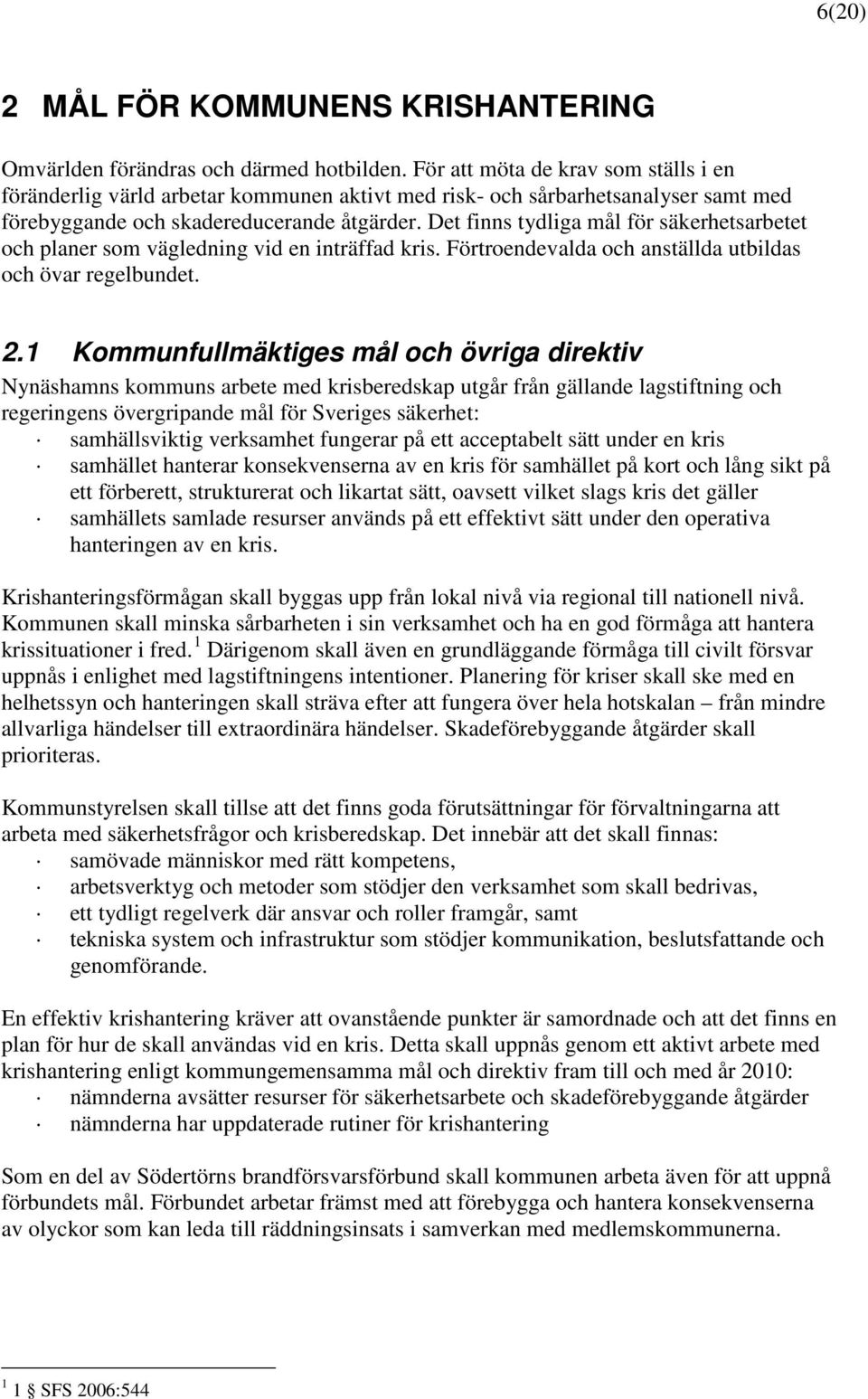 Det finns tydliga mål för säkerhetsarbetet och planer som vägledning vid en inträffad kris. Förtroendevalda och anställda utbildas och övar regelbundet. 2.