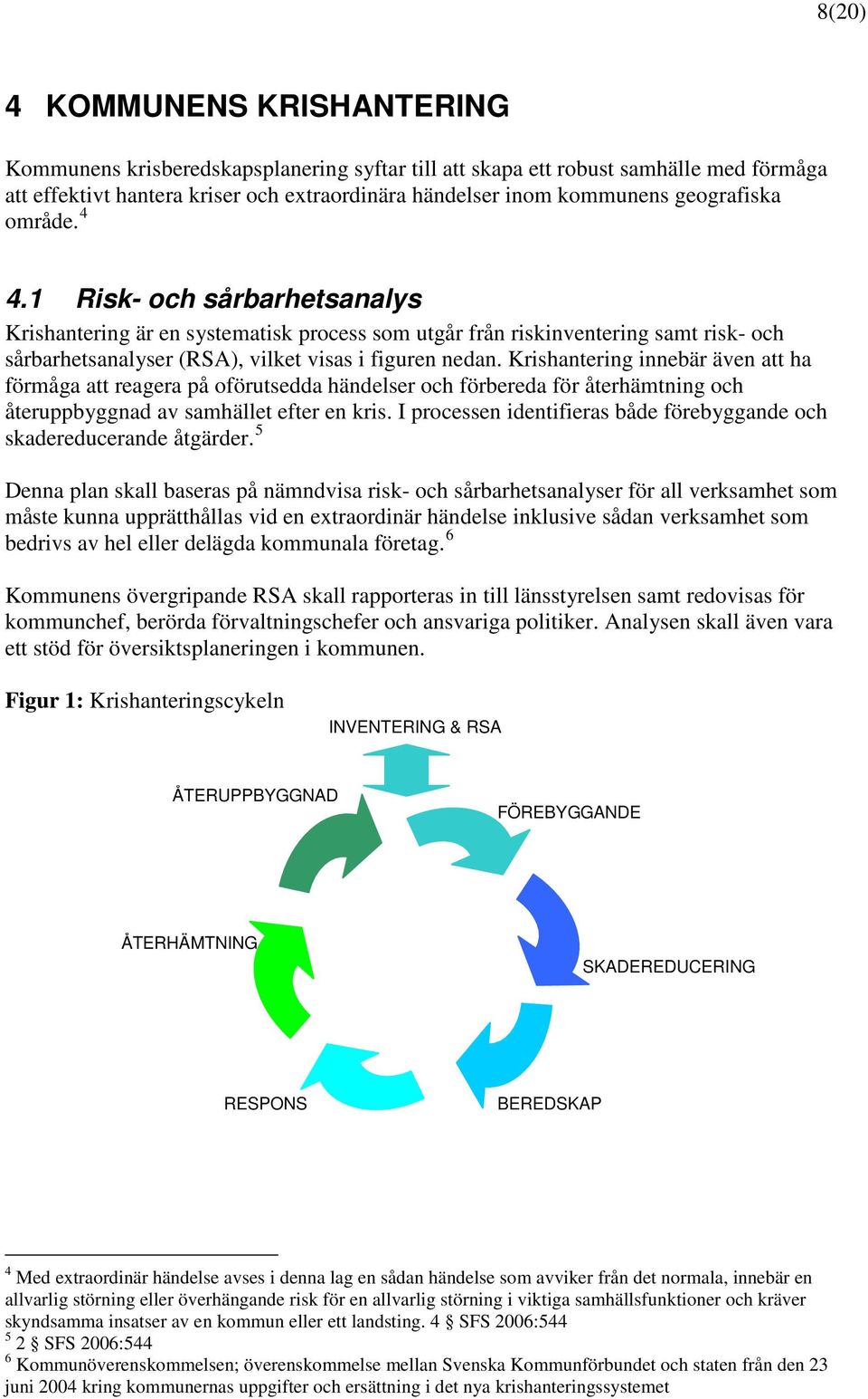 Krishantering innebär även att ha förmåga att reagera på oförutsedda händelser och förbereda för återhämtning och återuppbyggnad av samhället efter en kris.