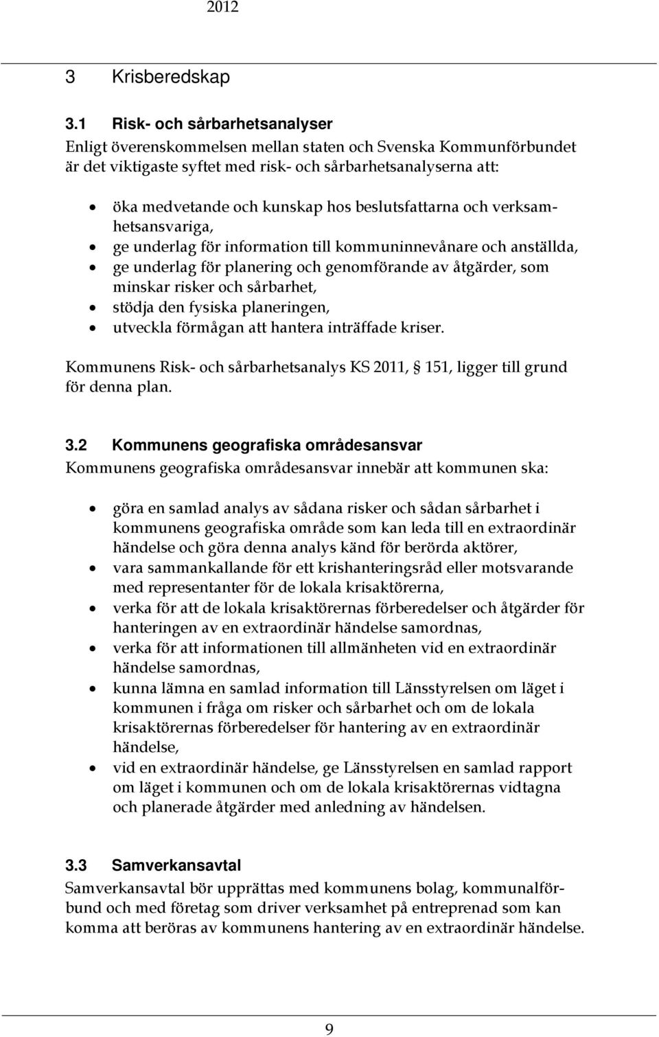 beslutsfattarna och verksamhetsansvariga, ge underlag för information till kommuninnevånare och anställda, ge underlag för planering och genomförande av åtgärder, som minskar risker och sårbarhet,