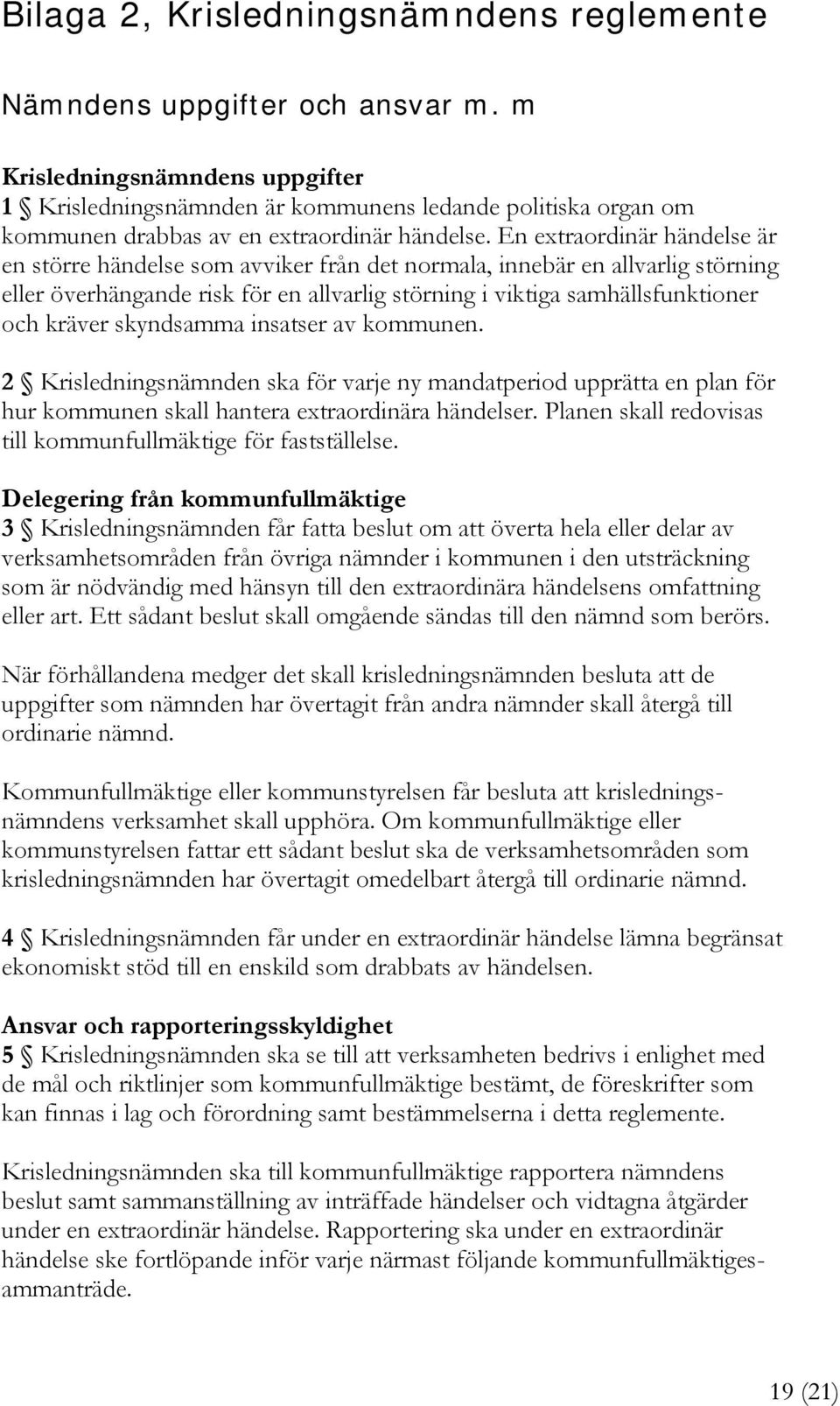 En extraordinär händelse är en större händelse som avviker från det normala, innebär en allvarlig störning eller överhängande risk för en allvarlig störning i viktiga samhällsfunktioner och kräver