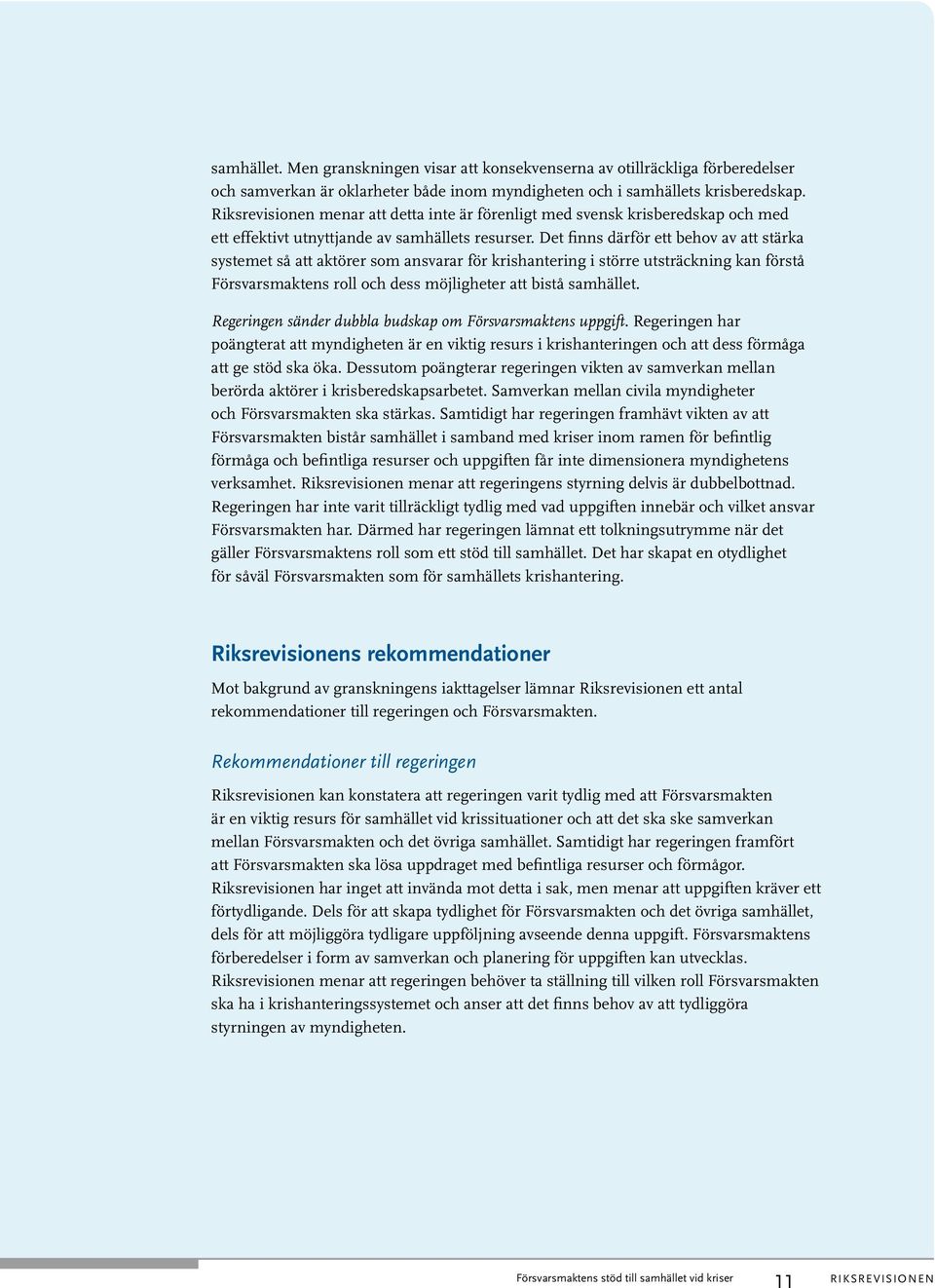 Det finns därför ett behov av att stärka systemet så att aktörer som ansvarar för krishantering i större utsträckning kan förstå Försvarsmaktens roll och dess möjligheter att bistå samhället.