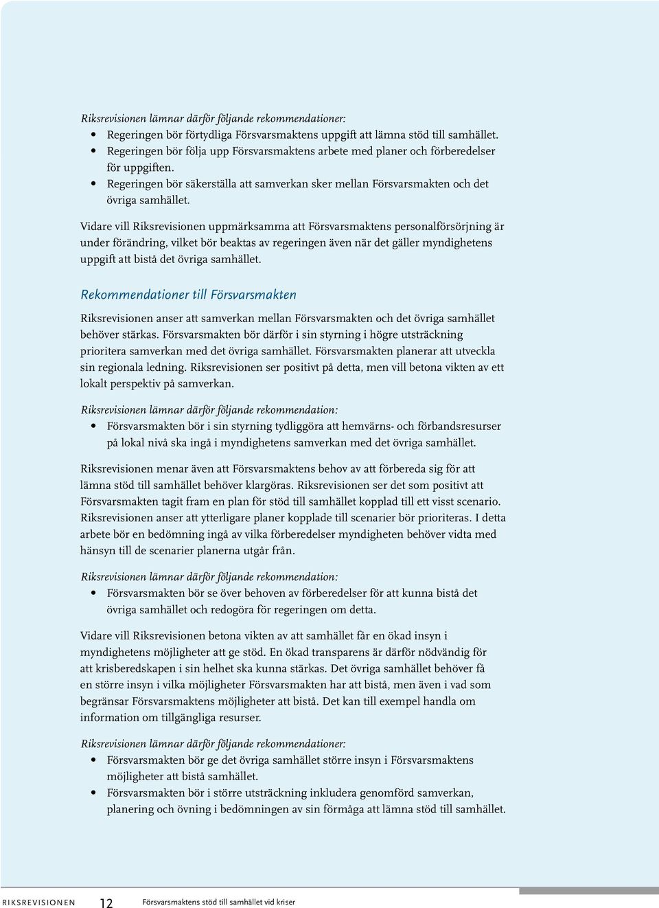 Vidare vill Riksrevisionen uppmärksamma att Försvarsmaktens personalförsörjning är under förändring, vilket bör beaktas av regeringen även när det gäller myndighetens uppgift att bistå det övriga