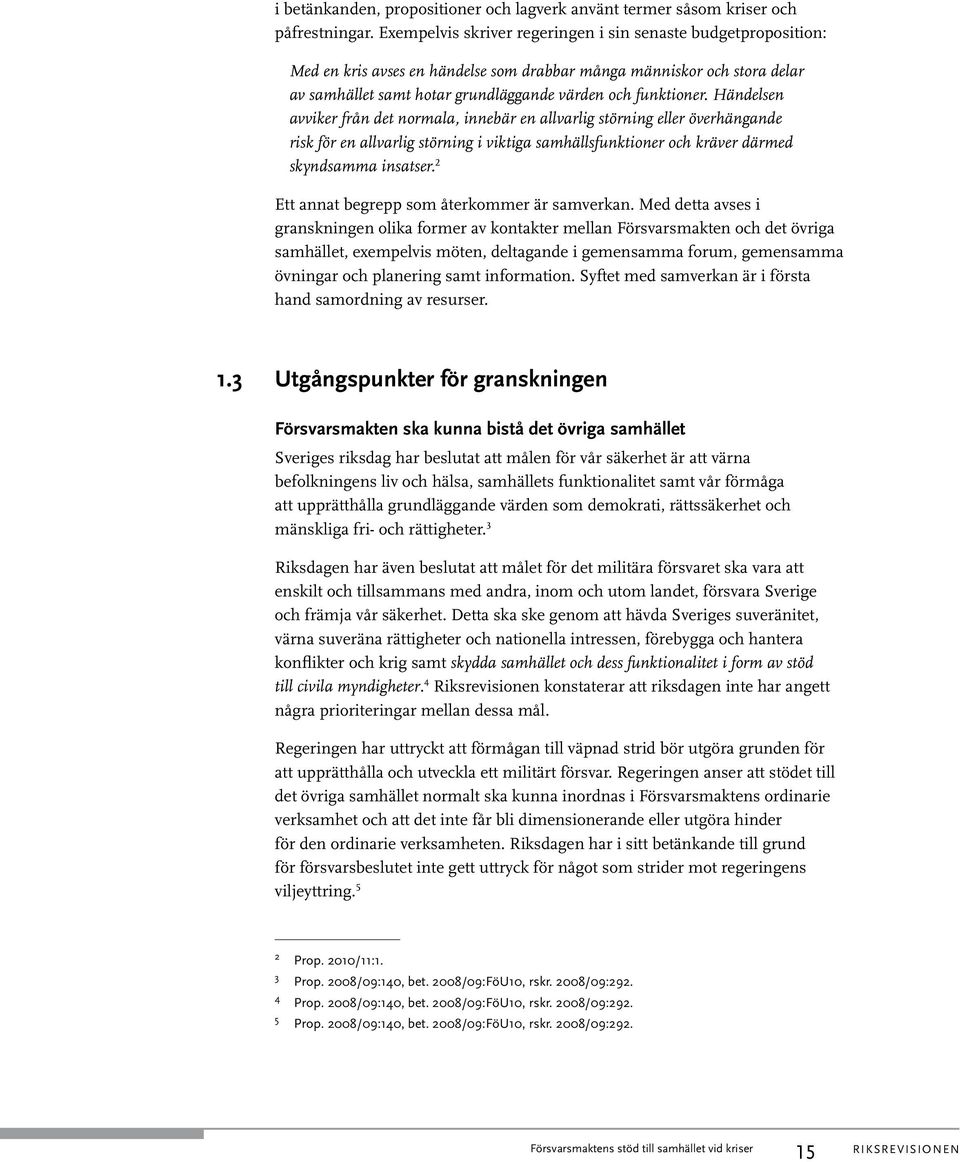 Händelsen avviker från det normala, innebär en allvarlig störning eller överhängande risk för en allvarlig störning i viktiga samhällsfunktioner och kräver därmed skyndsamma insatser.