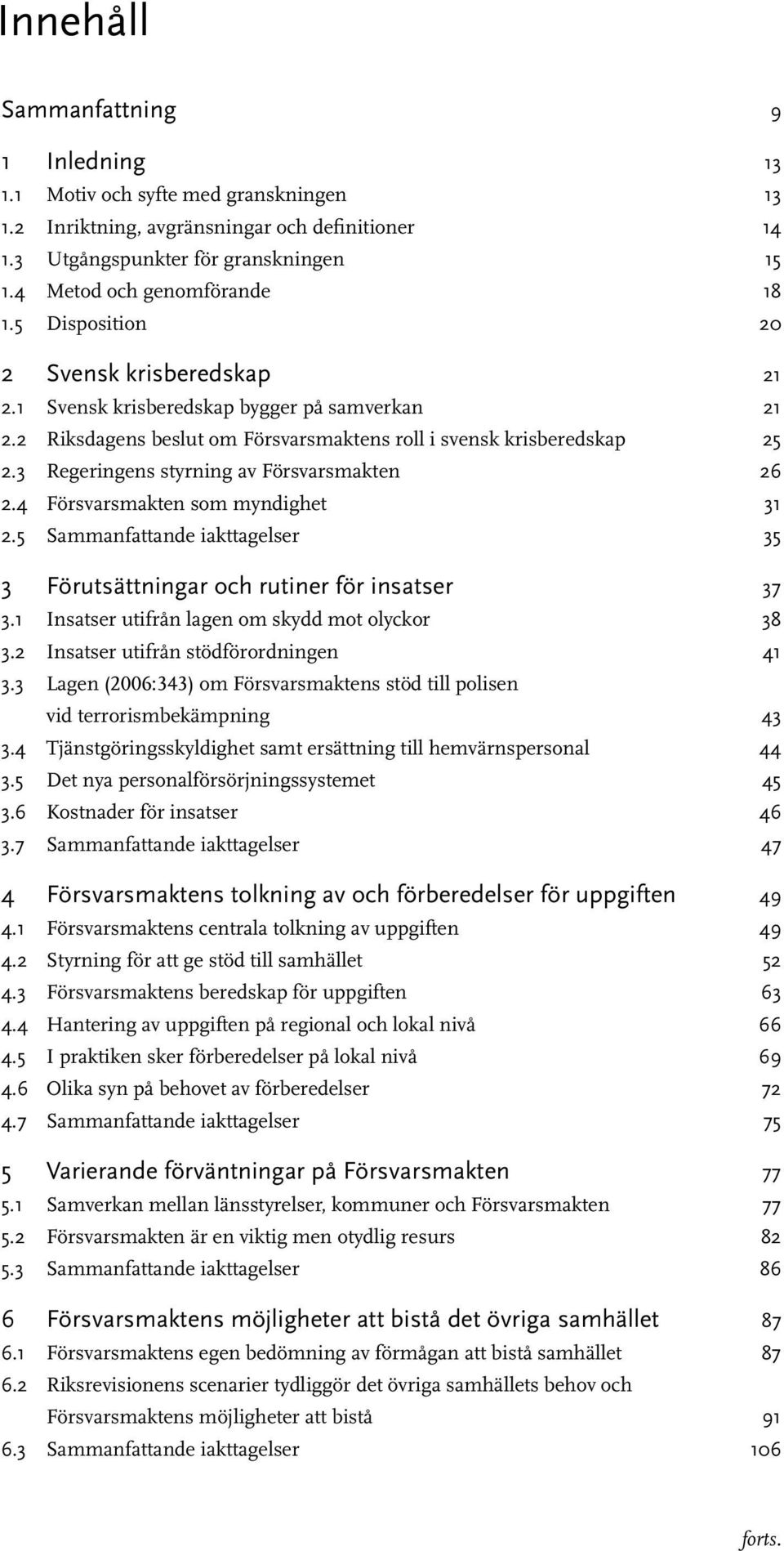 3 Regeringens styrning av Försvarsmakten 26 2.4 Försvarsmakten som myndighet 31 2.5 Sammanfattande iakttagelser 35 3 Förutsättningar och rutiner för insatser 37 3.