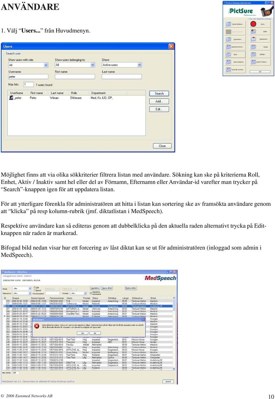listan. För att ytterligare förenkla för administratören att hitta i listan kan sortering ske av framsökta användare genom att klicka på resp kolumn-rubrik (jmf. diktatlistan i MedSpeech).