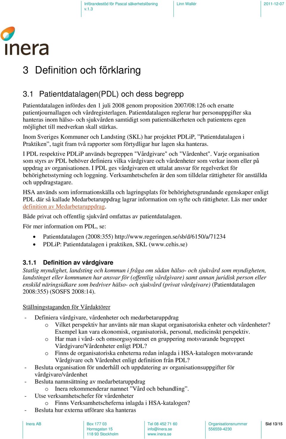 Inom Sveriges Kommuner och Landsting (SKL) har projektet PDLiP, Patientdatalagen i Praktiken, tagit fram två rapporter som förtydligar hur lagen ska hanteras.