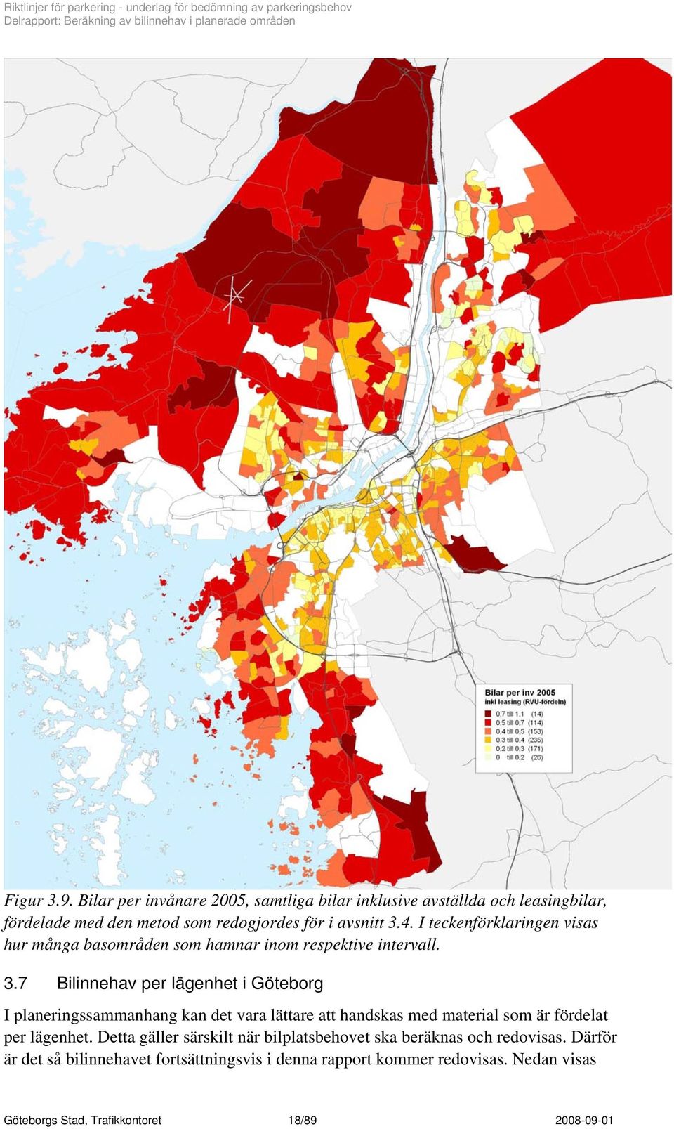 7 Bilinnehav per lägenhet i Göteborg I planeringssammanhang kan det vara lättare att handskas med material som är fördelat per lägenhet.